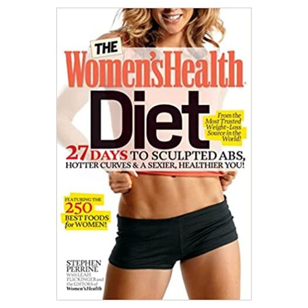 The Womens Health Diet: 27 Days to Sculpted Abs, Hotter Curves & a Sexier, Healt